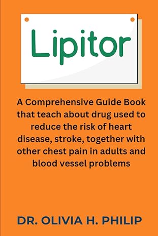 Lipitor A Comprehensive Guide Book That Teach About Drug Used To Reduce The Risk Of Heart Disease Stroke Together With Other Chest Pain In Adults And Blood Vessel Problems