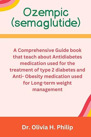 ozempic a comprehensive guide book that teach about antidiabetes medication used for the treatment of type 2