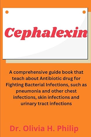cephalexin a comprehensive guide book that teach about antibiotic drug for fighting bacterial infections such