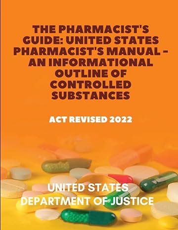 The Pharmacists Guide United States Pharmacists Manual An Informational Outline Of Controlled Substances Act Revised 2022