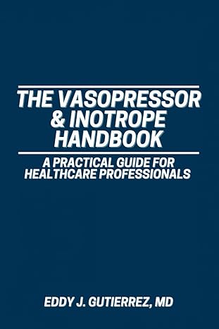 the vasopressor and inotrope handbook a practical guide for healthcare professionals 1st edition eddy j