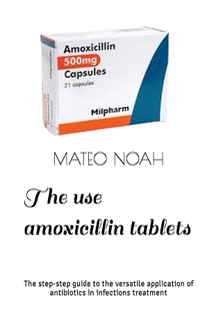 the use amoxicillin tablets the step step guide to the versatile application of antibiotics in infections