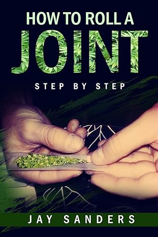 how to roll a joint step by step 1st edition jay sanders 154043138x, 978-1540431387