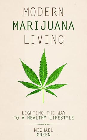 modern marijuana living lighting the way to a healthy lifestyle 1st edition michael green 1939447372,
