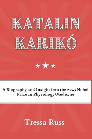katalin kariko a biography and insight into the 2023 nobel prize in physiology/medicine 1st edition tressa