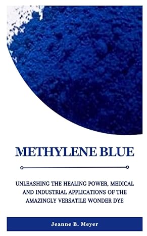 methylene blue unleashing the healing power medical and industrial applications of the amazingly versatile