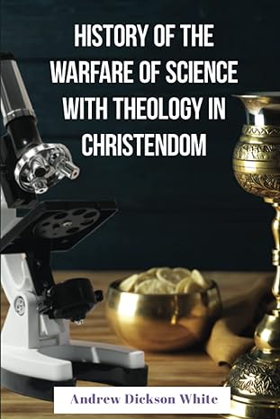 history of the warfare of science with theology in christendom warfare thesis 1st edition andrew dickson
