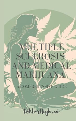 multiple sclerosis and medical marijuana a comprehensive guide to managing your symptoms 1st edition doktor
