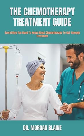the chemotherapy treatment guide everything you need to know about chemotherapy to get through treatment 1st