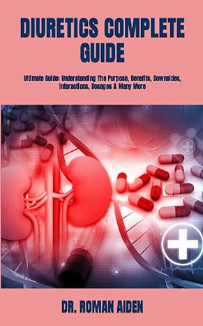 diuretics complete guide ultimate guide understanding the purpose benefits downsides interactions dosages and