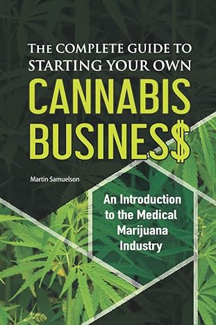 the complete guide to starting your own cannabis business an introduction to the medical marijuana industry
