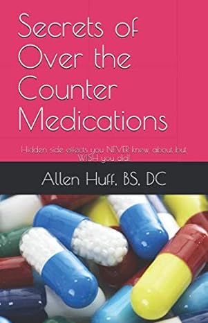 secrets of over the counter medications hidden side effects you never knew about but wish you did 1st edition