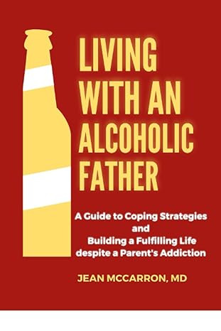 living with an alcoholic father a guide to coping strategies and building a fulfilling life despite a parents