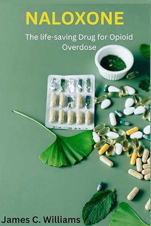 naloxone the life saving drug for opioid overdose understanding the use effectiveness and controversies of