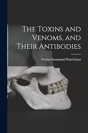 the toxins and venoms and their antibodies 1st edition marius emmanuel pozzi escot 1018448179, 978-1018448176