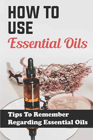 how to use essential oils tips to remember regarding essential oils 1st edition jean manzanilla b0b5plcq5x,