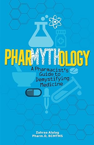 pharmythology a pharmacists guide to demystifying medicine 1st edition zahraa alalag 1914158091,