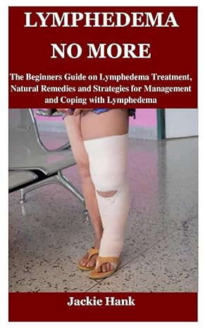lymphedema no more the beginners guide on lymphedema treatment natural remedies and strategies for management
