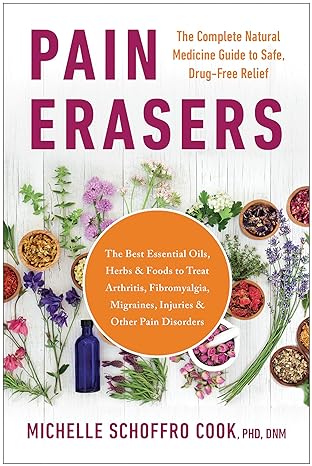 pain erasers the complete natural medicine guide to safe drug free relief 1st edition michelle schoffro cook