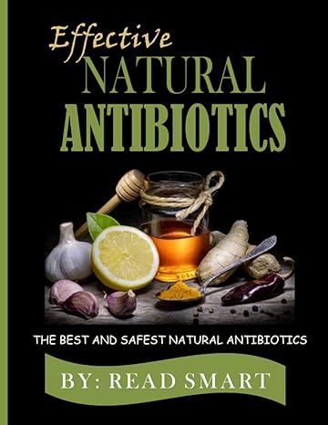effective natural antibiotics the best and safest natural antibiotics 1st edition read smart b0bzfp384m,