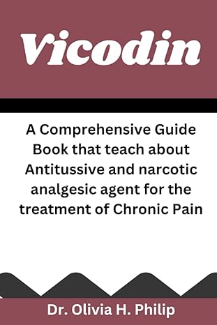 vicodin a comprehensive guide book that teach about antitussive and narcotics analgesic agent for the