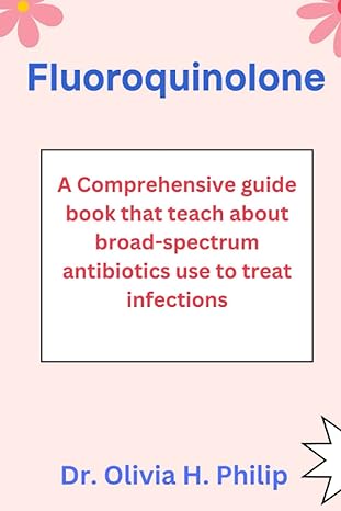 fluoroquinolones a comprehensive guide book that teach about broad spectrum antibiotics use to treat