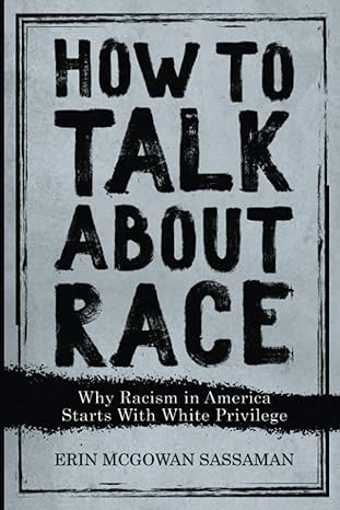 how to talk about race why racism in america starts with white privilege 1st edition erin mcgowan sassaman