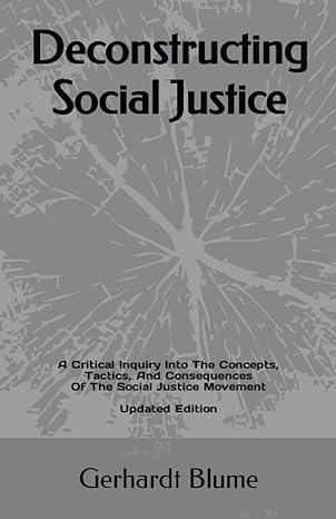 deconstructing social justice a critical inquiry into the concepts tactics and consequences of the social