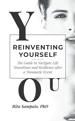 reinventing yourself the guide to navigate life transitions and resilience after a traumatic event 1st