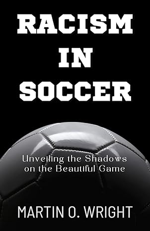 racism in soccer unveiling the shadows on the beautiful game decade of racial abuse targeting black players