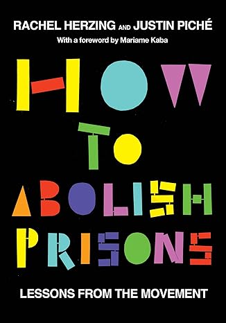 how to abolish prisons lessons from the movement against imprisonment 1st edition rachel herzing ,justin