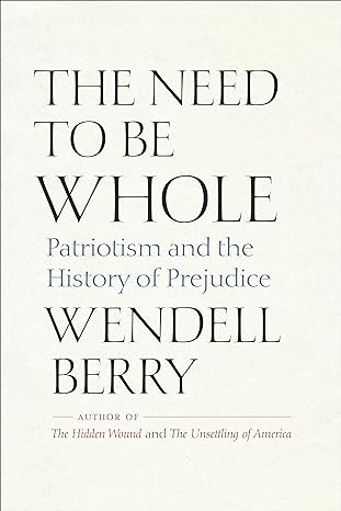 the need to be whole patriotism and the history of prejudice 1st edition wendell berry b09xzx46cx,