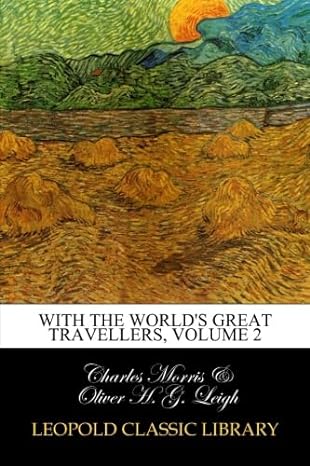 with the worlds great travellers volume 2 1st edition charles morris ,oliver h g leigh b00w50j022