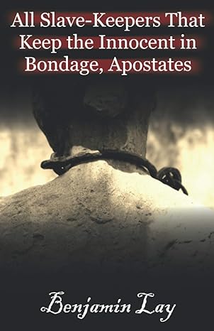 all slave keepers that keep the innocent in bondage apostates 1st edition benjamin lay b08r68bt6c,