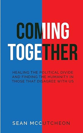 coming together healing the political divide and finding the humanity in those that disagree with us 1st