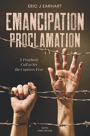 emancipation proclamation a prophetic call to set the captives free 1st edition eric j earhart ,mrs ann
