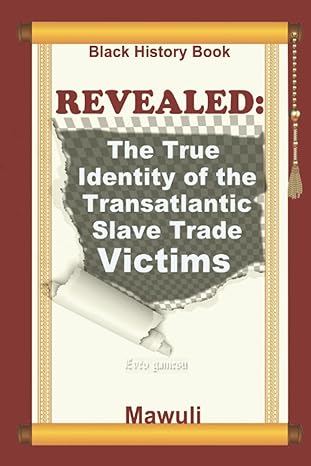 black history book revealed the true identity of the transatlantic slave trade victims 1st edition mawuli