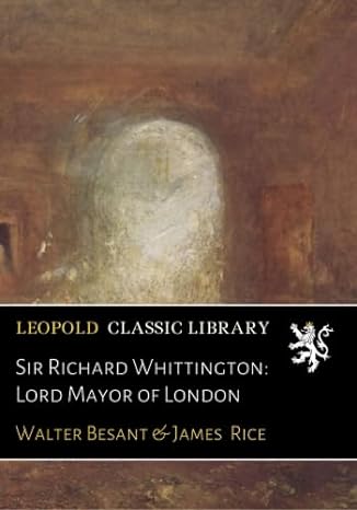 sir richard whittington lord mayor of london 1st edition walter besant ,james rice b01alqm5qo
