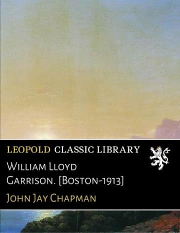 william lloyd garrison boston 1913 1st edition john jay chapman b01gu36h1g