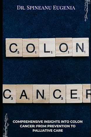 comprehensive insights into colon cancer from prevention to palliative care 1st edition dr spineanu eugenia