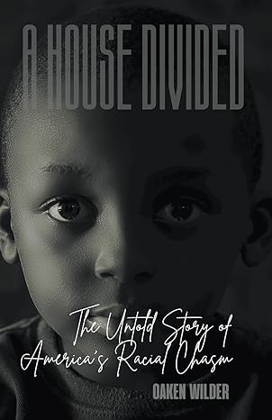 a house divided the untold story of americas racial chasm 1st edition oaken wilder b0ck7gh4mh, 979-8215690291