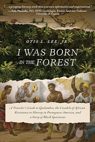 i was born in the forest a travelers guide to quilombos the citadels of african resistance to slavery in