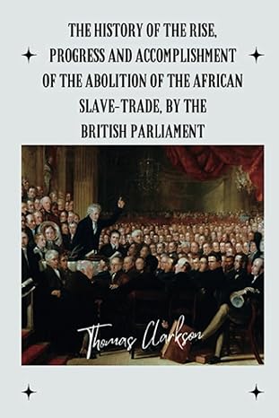 the history of the rise progress and accomplishment of the abolition of the african slave trade by the