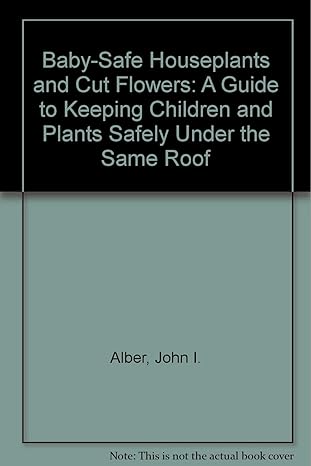 baby safe houseplants and cut flowers a guide to keeping children and plants safely under the same roof 1st