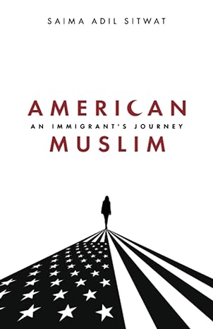 american muslim an immigrants journey 1st edition saima adil sitwat b08kh3rg5k, 979-8693106079