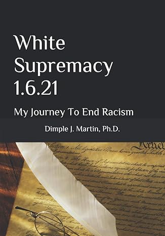 white supremacy 1 6 21 my journey to end racism 1st edition dimple j martin ph d b08syxlwsq, 979-8593320087