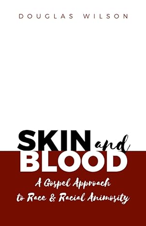 skin and blood a gospel approach to race and racial animosity 1st edition douglas wilson b089m2h49x,