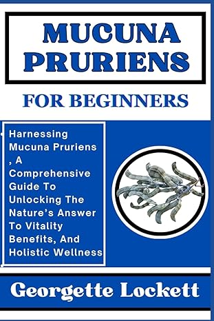 mucuna pruriens for beginners harnessing mucuna pruriens a comprehensive guide to unlocking the natures
