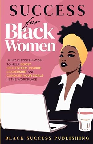 success for black women using discrimination to help boost self esteem inspire leadership and conquer your