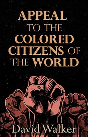 appeal to the colored citizens of the world 1st edition david walker b08yqr69rj, 979-8719451343